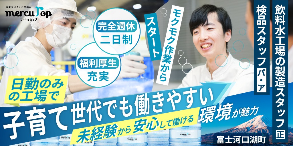 【株式会社マーキュロップ】①飲料水工場の製造スタッフ ②飲料水工場の検品スタッフ| 正社員・パート募集【富士河口湖町の求人】