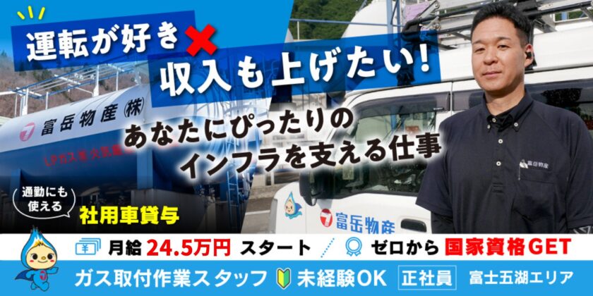 【富岳物産株式会社】東部・富士北麓エリアをドライブしながらメンテナンス♪ ①未経験から始めるガス取付作業スタッフ | 正社員募集